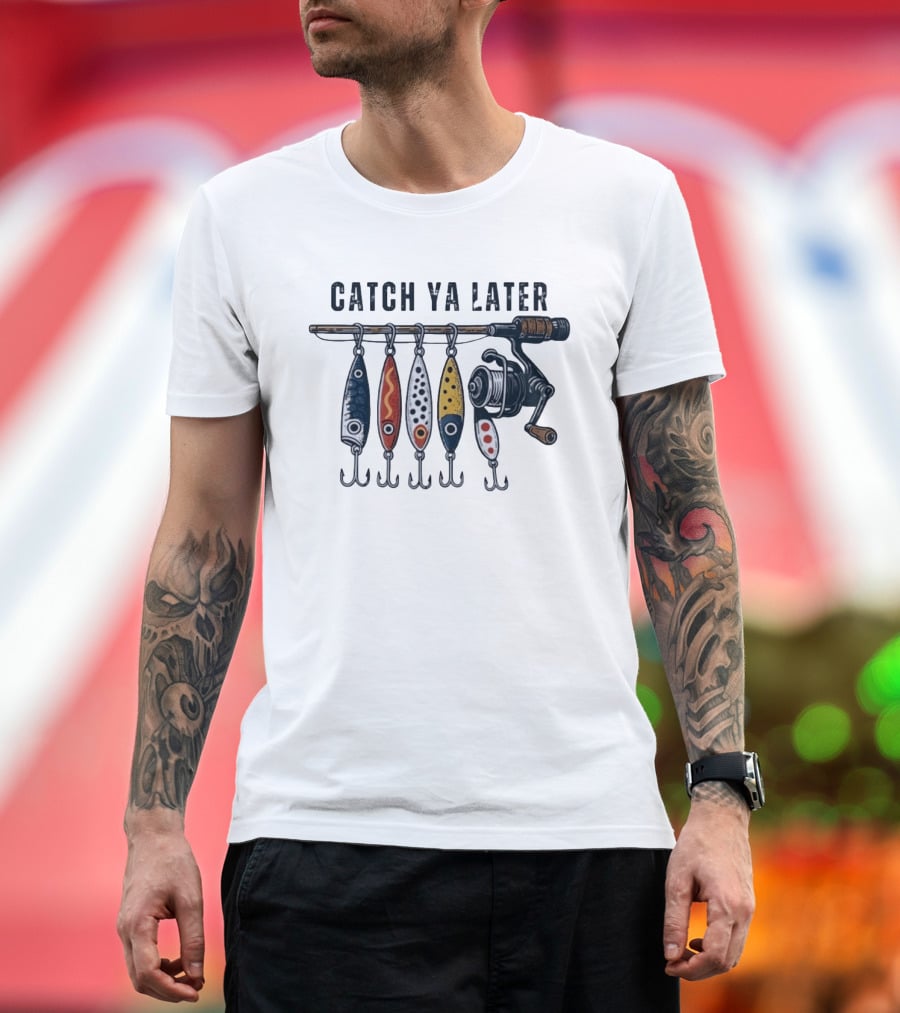 Catch Ya Later Fishing Lures Rod Reel Angler Fisherman T-Shirt