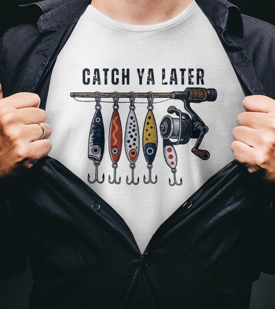 Catch Ya Later Fishing Lures Rod Reel Angler Fisherman T-Shirt