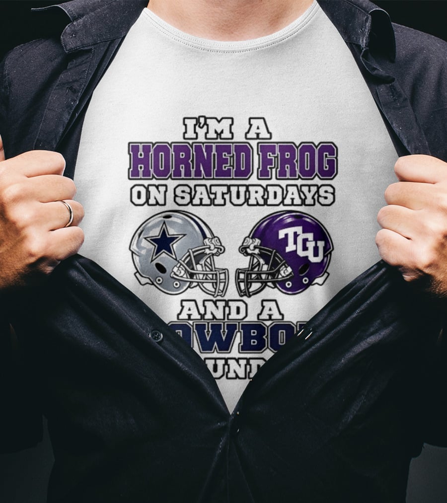 I'm A Horned Frog On Saturdays TCU Helmet And A Cowboy On Sundays Dallas Star T-Shirt