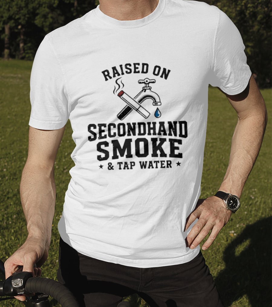 Raised On Secondhand Smoke And Tap Water Cigarette And Faucet T-Shirt
