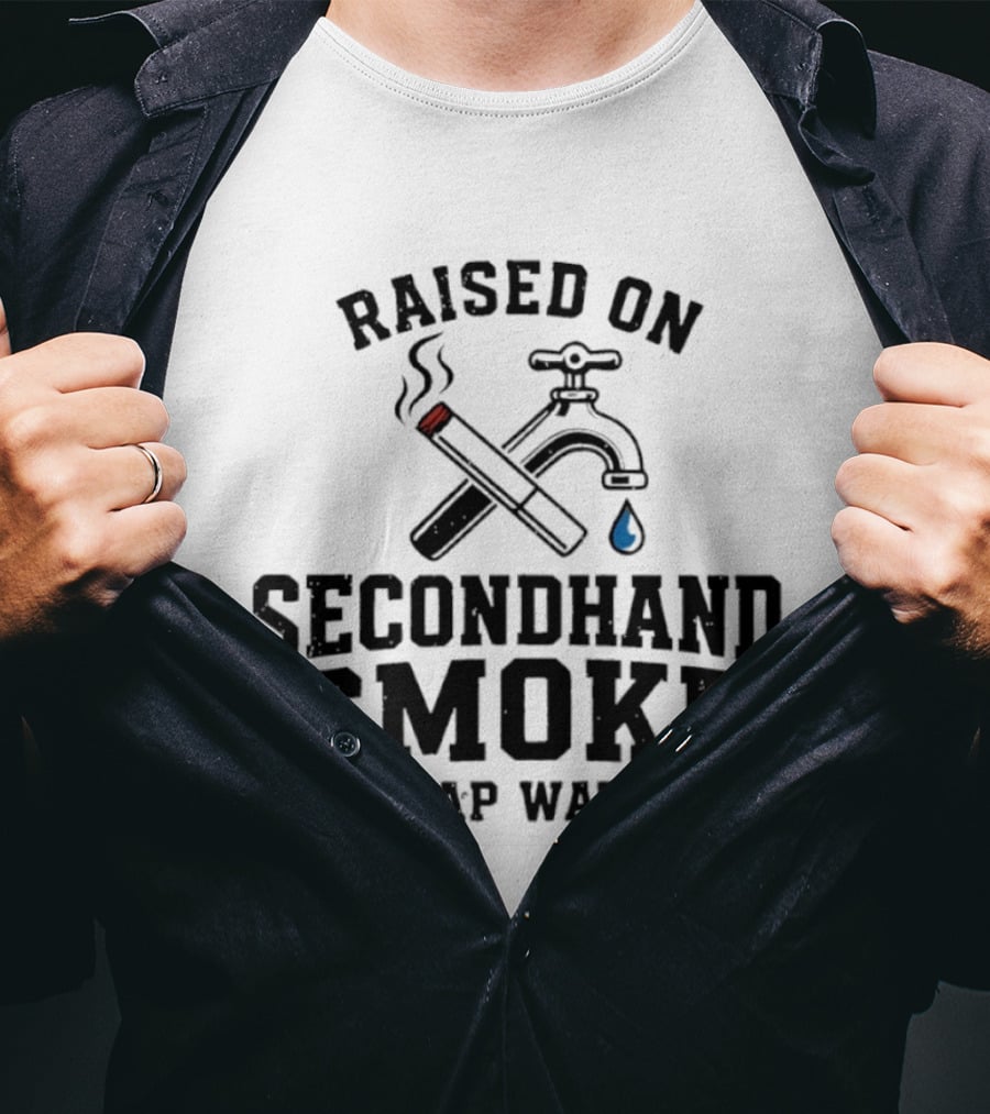 Raised On Secondhand Smoke And Tap Water Cigarette And Faucet T-Shirt