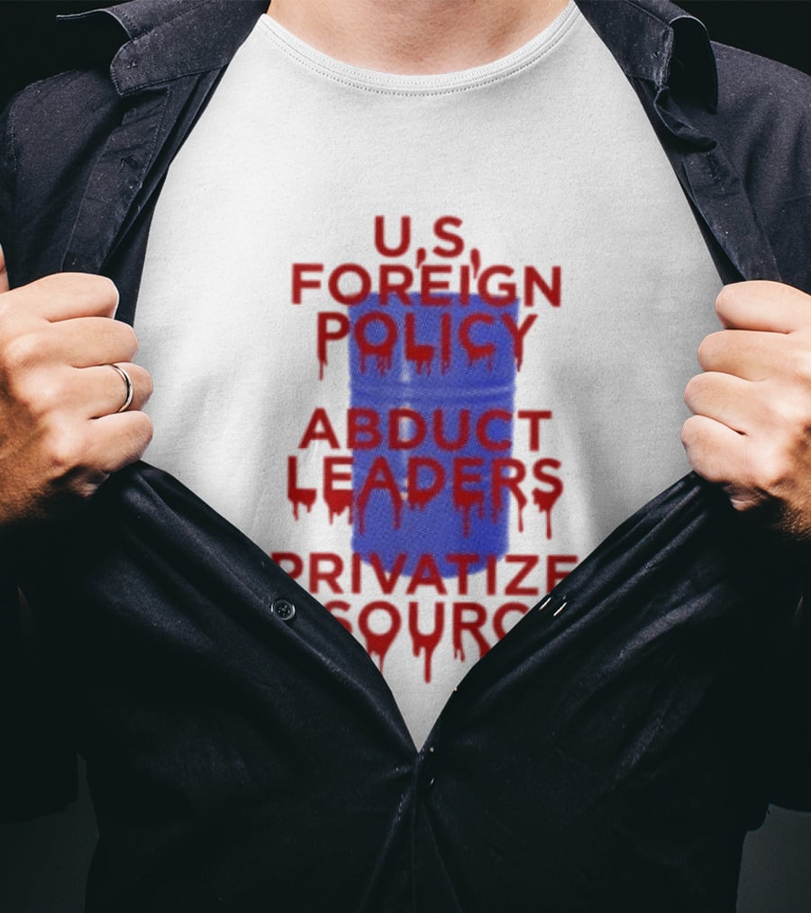 U.S. Foreign Policy Abduct Leaders Privatize Resources Dripping Red T-Shirt