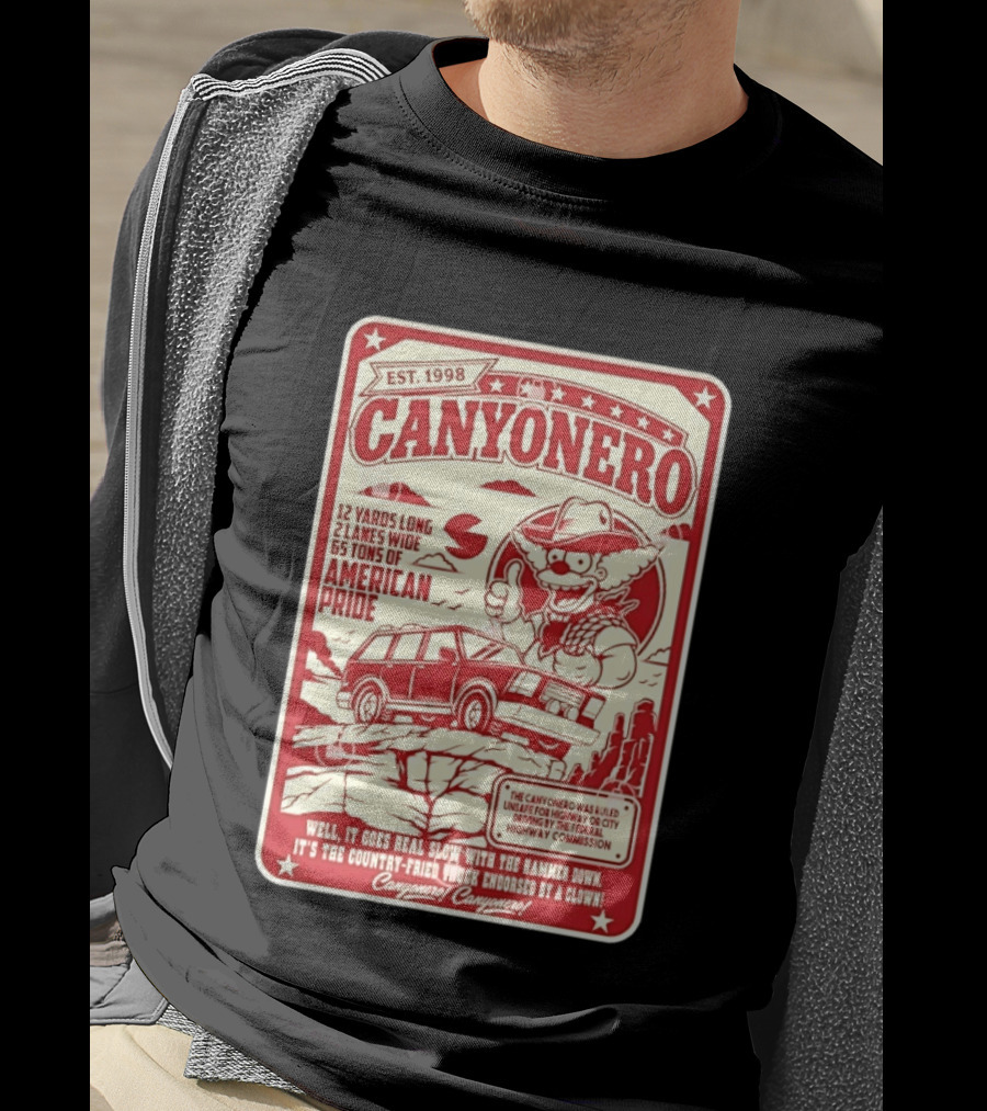 Canyonero Est 1998 12 Yards Long 2 Lanes Wide 65 Tons Of American Pride Federal Highway Commission Clown Endorsed T-Shirt