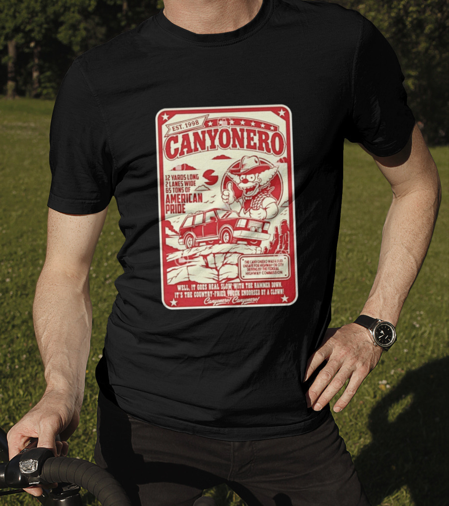 Canyonero Est 1998 12 Yards Long 2 Lanes Wide 65 Tons Of American Pride Federal Highway Commission Clown Endorsed T-Shirt