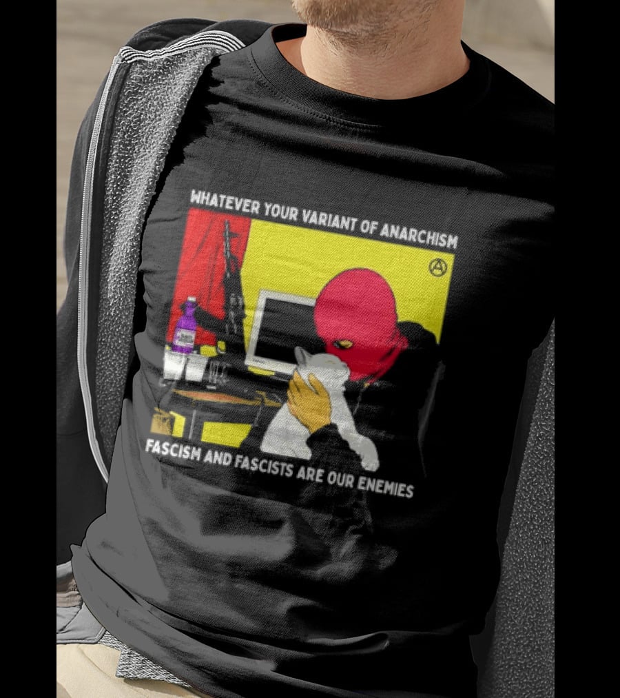 Whatever Your Variant Of Anarchism Fascism And Fascists Are Our Enemies Computer And Red Hooded Figure T-Shirt