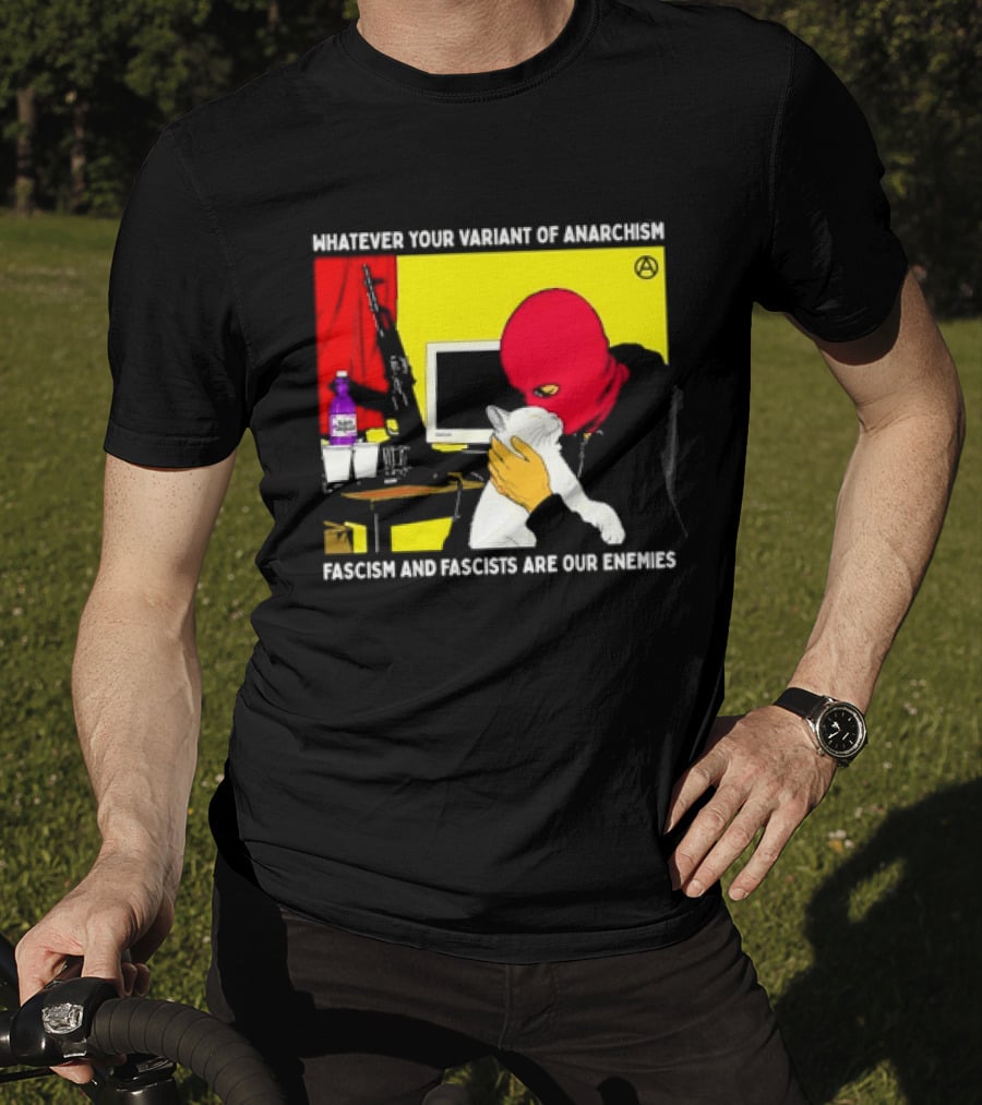 Whatever Your Variant Of Anarchism Fascism And Fascists Are Our Enemies Computer And Red Hooded Figure T-Shirt