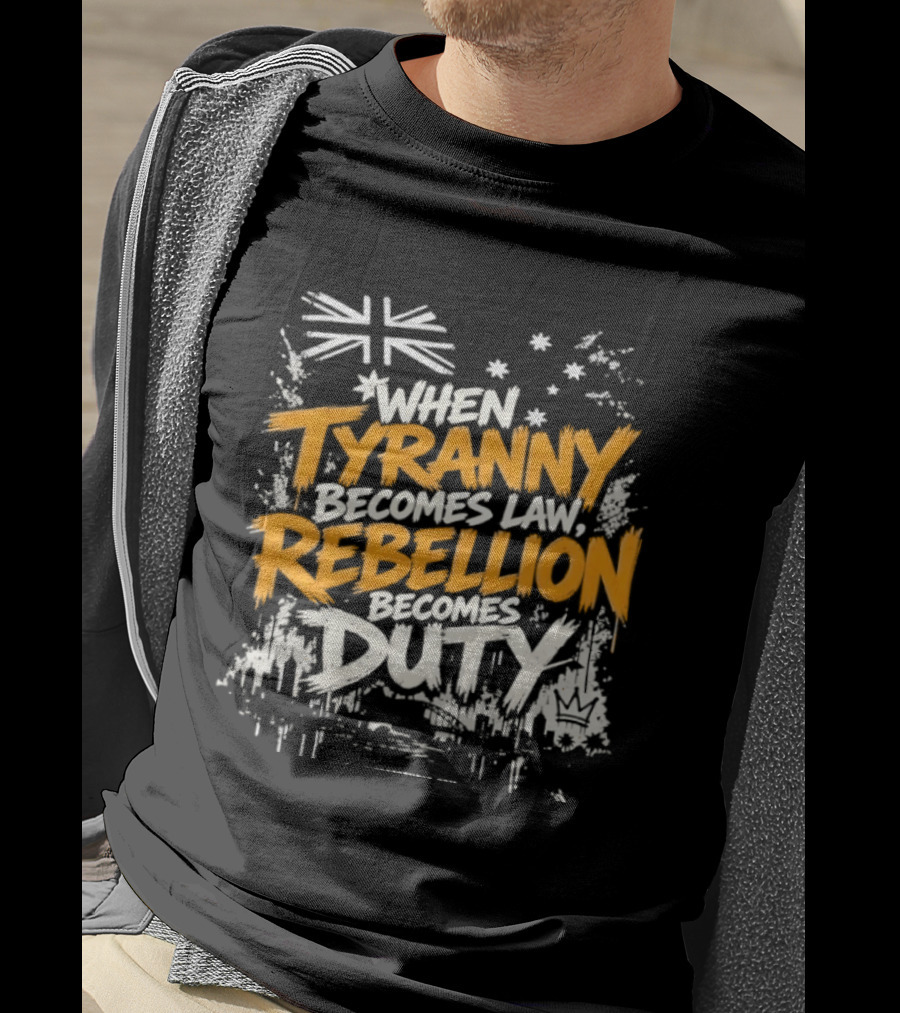 When Tyranny Becomes Law Rebellion Becomes Duty Australia Flag Stars T-Shirt