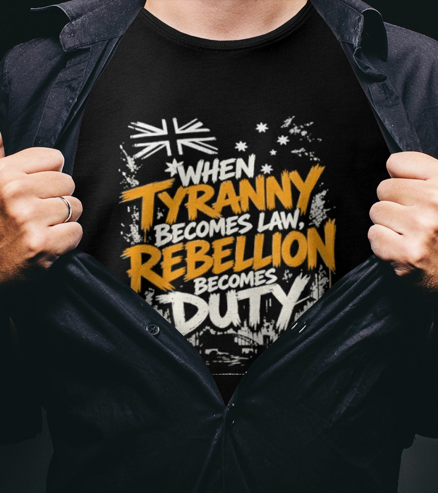 When Tyranny Becomes Law Rebellion Becomes Duty Australia Flag Stars T-Shirt