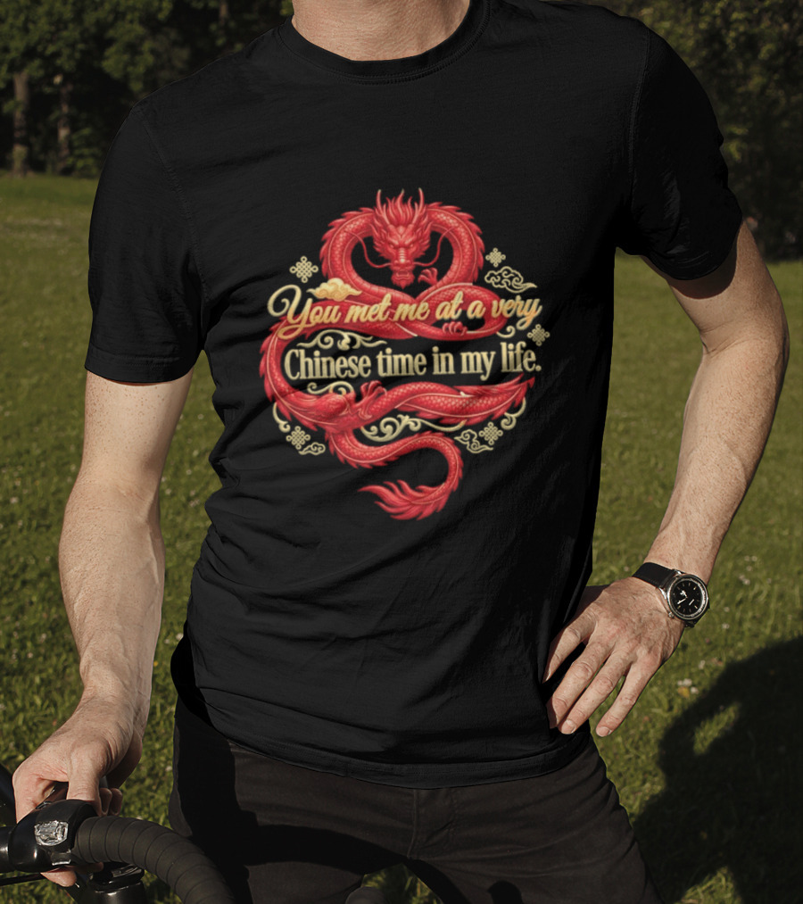 Red Dragon You Met Me At A Very Chinese Time In My Life T-Shirt