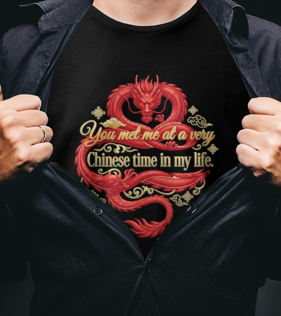 Red Dragon You Met Me At A Very Chinese Time In My Life T-Shirt