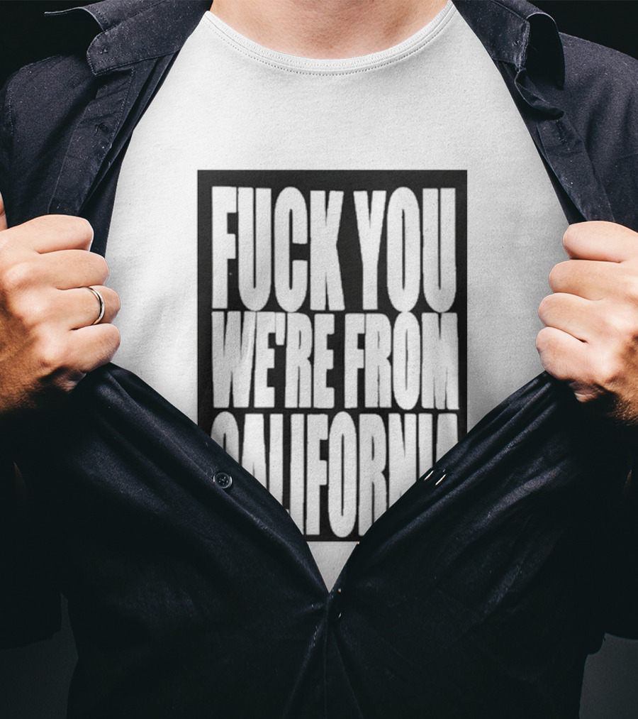 Fuck You We're From California T-Shirt