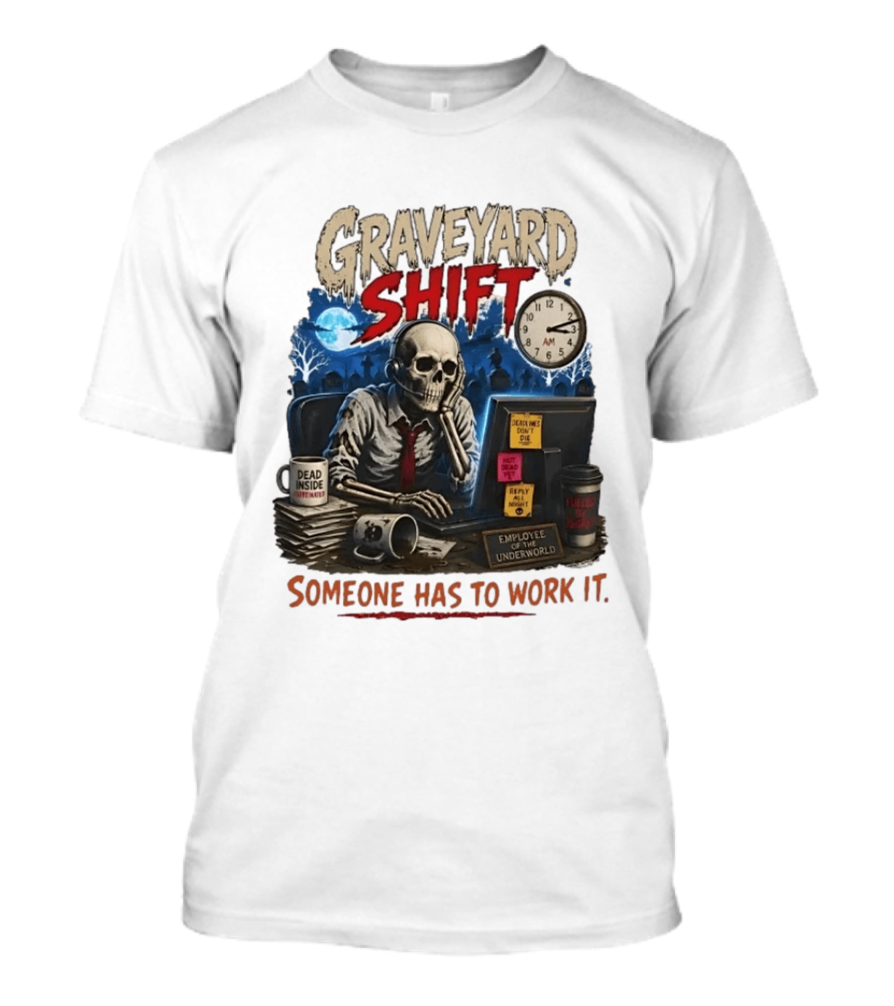 Graveyard Shift Skeleton Employee Of The Underworld Someone Has To Work It T-Shirt