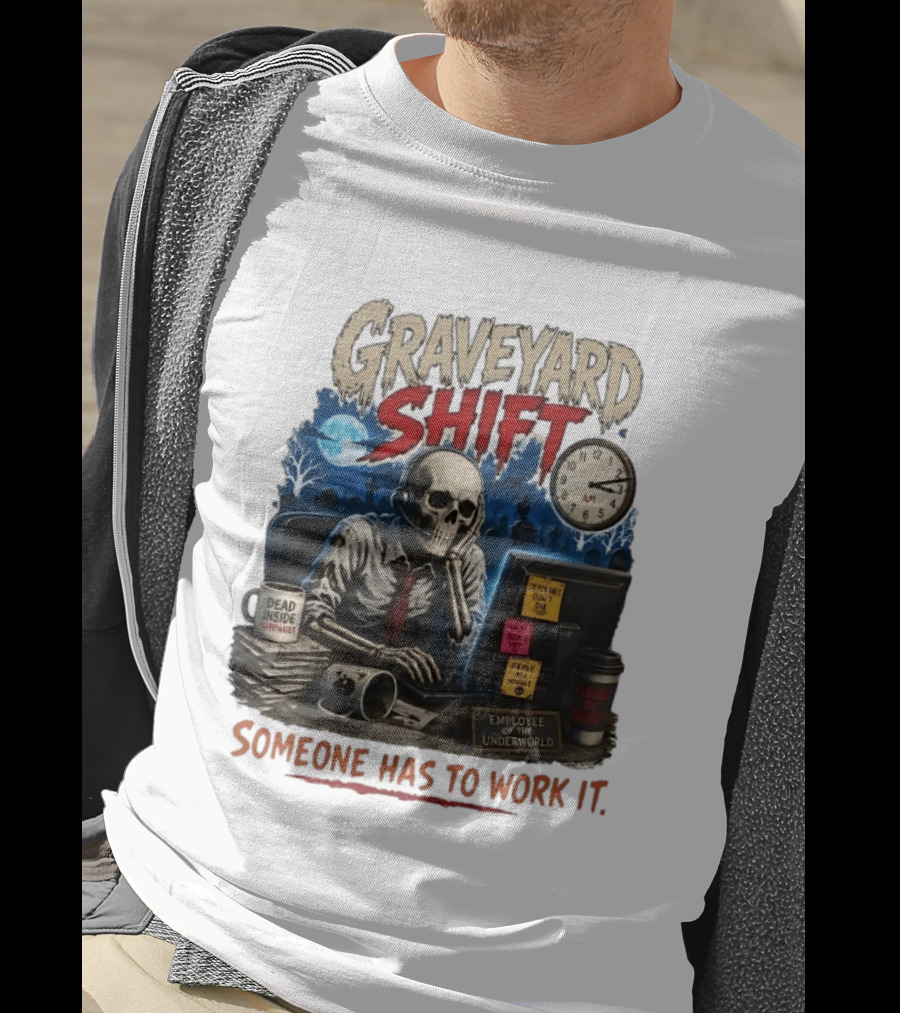 Graveyard Shift Skeleton Employee Of The Underworld Someone Has To Work It T-Shirt