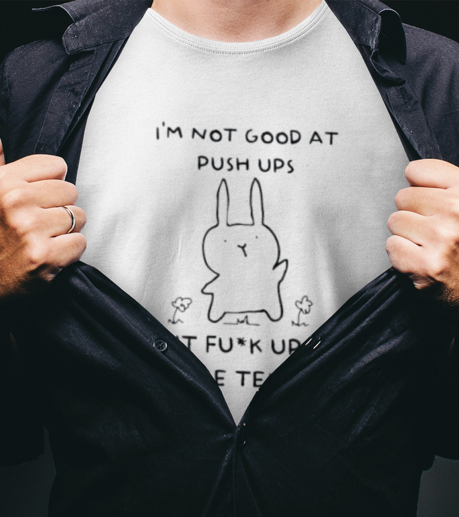I'm Not Good At Push Ups But Fu*k Ups Let Me Tell Ya Rabbit With Chicks T-Shirt