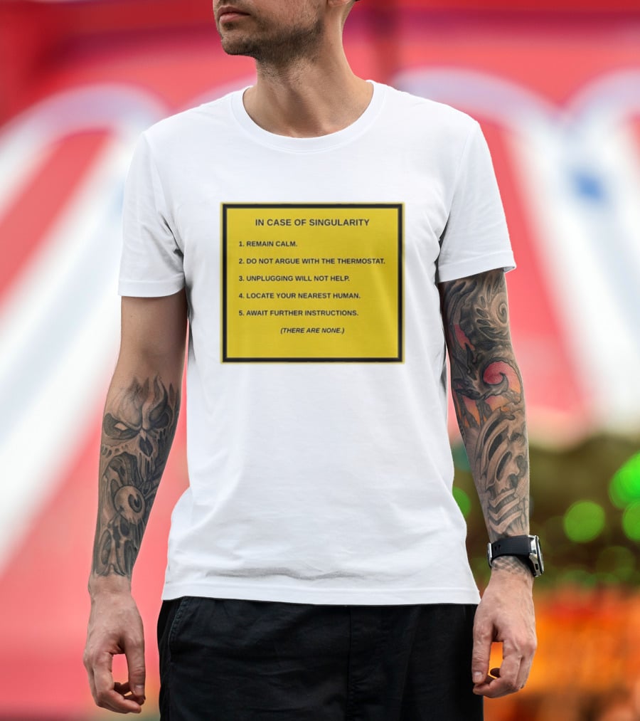 In Case Of Singularity Remain Calm Await Further Instructions There Are None T-Shirt