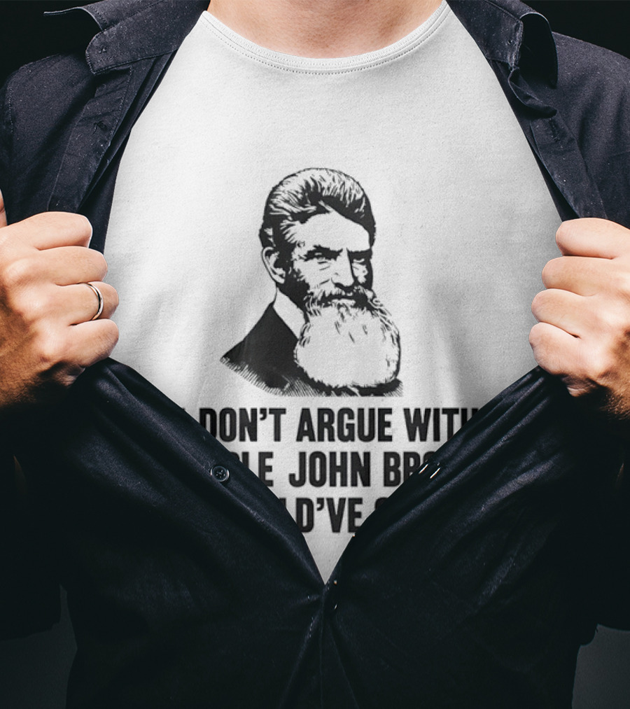 John Brown I Don't Argue With People He Would've Shot T-Shirt