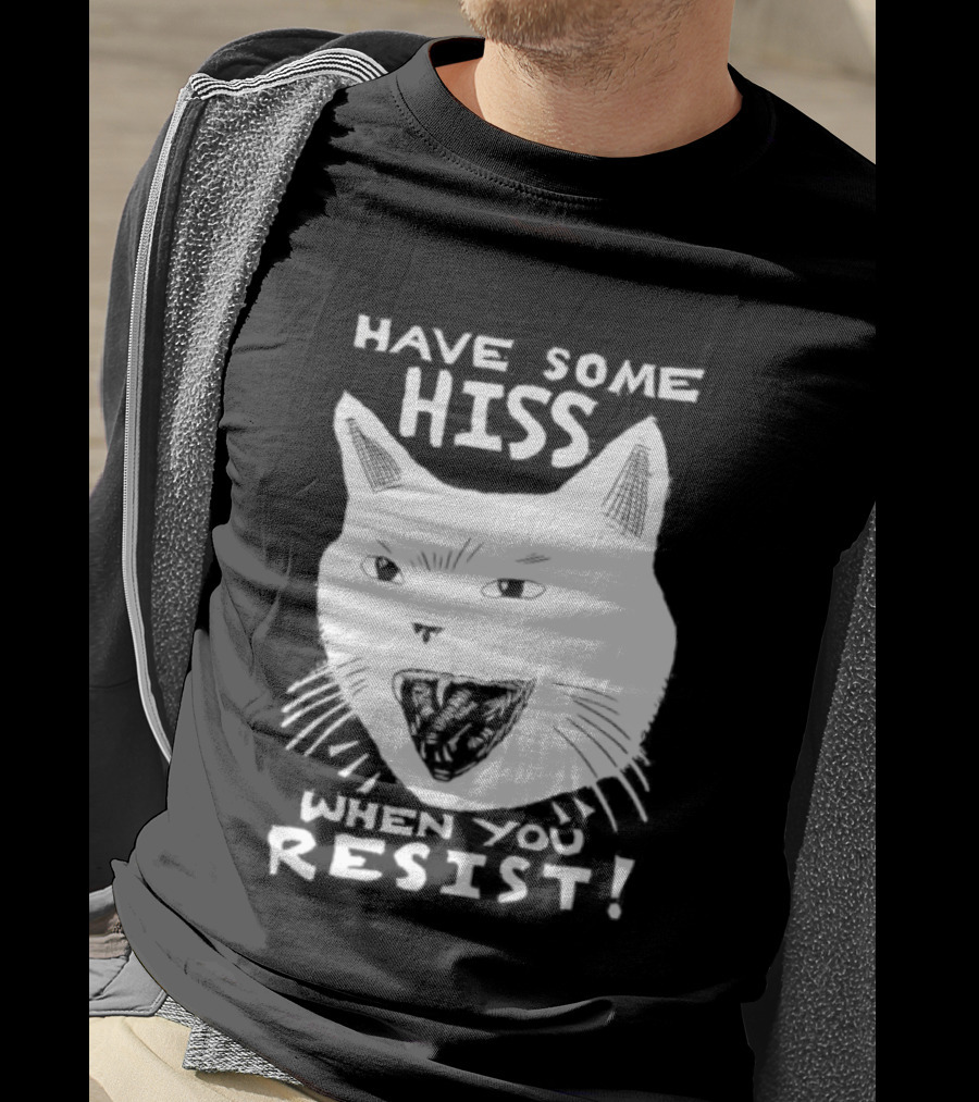 Have Some Hiss Cat Face When You Resist T-Shirt