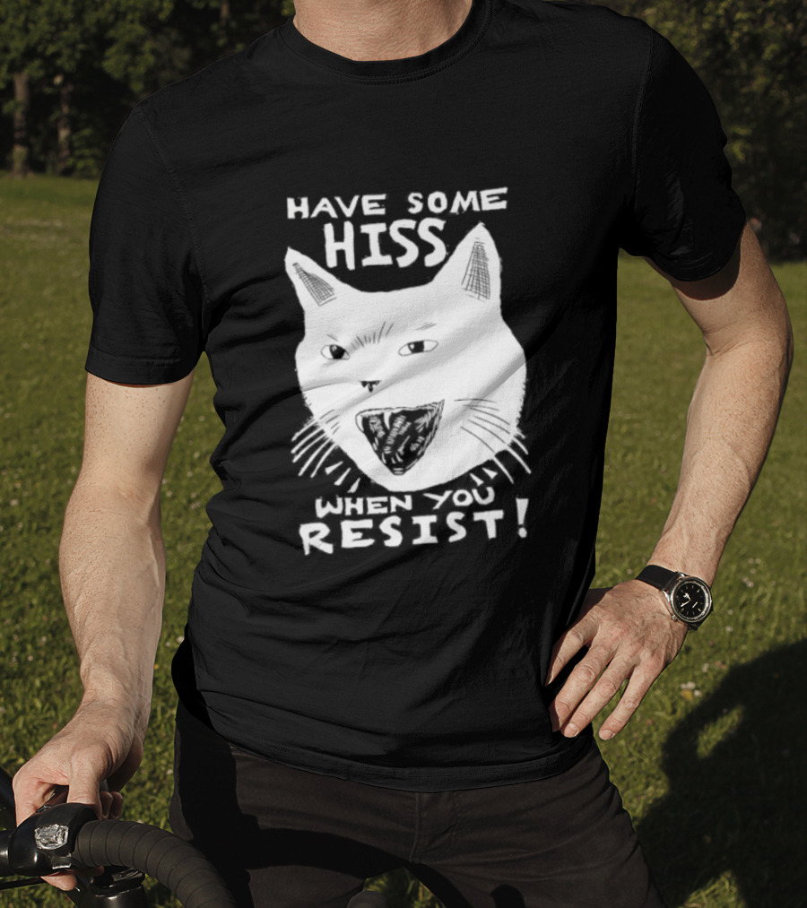 Have Some Hiss Cat Face When You Resist T-Shirt