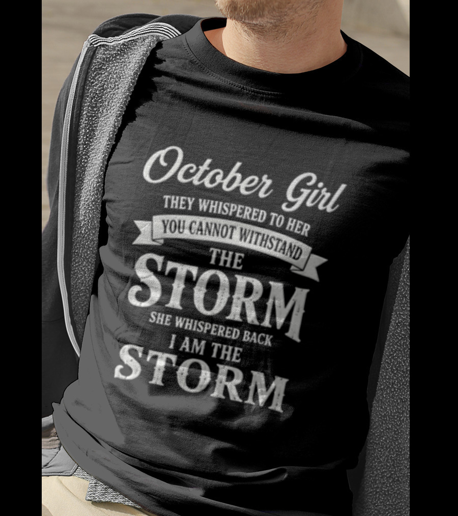 October Girl They Whispered To Her Cannot Withstand The Storm She Whispered Back I Am The Storm T-Shirt