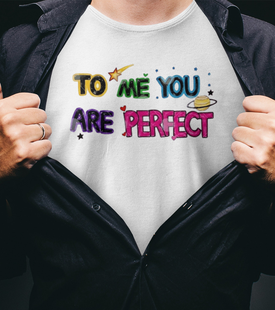 To Me You Are Perfect Colorful Space Star And Planet Positive Message T-Shirt