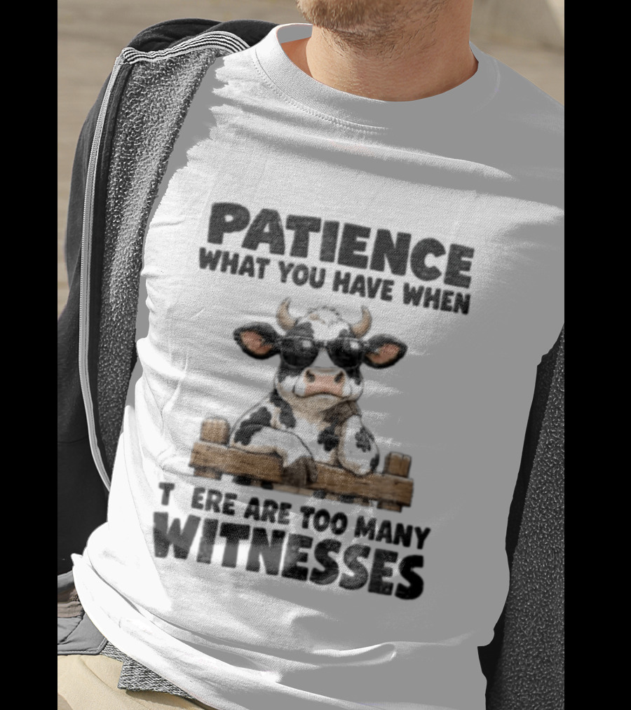Patience What You Have When There Are Too Many Witnesses Cow Wearing Sunglasses T-Shirt