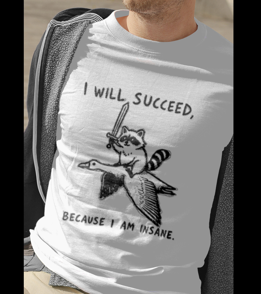 I Will Succeed Because I Am Insane Raccoon Riding Goose Sword Knight Warrior T-Shirt