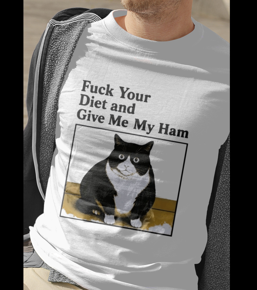 Fuck Your Diet And Give Me My Ham Fat Cat T-Shirt