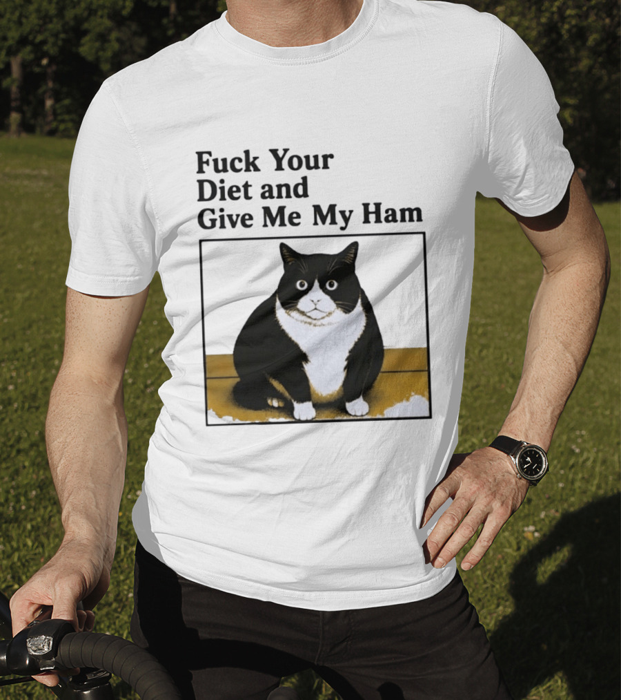 Fuck Your Diet And Give Me My Ham Fat Cat T-Shirt