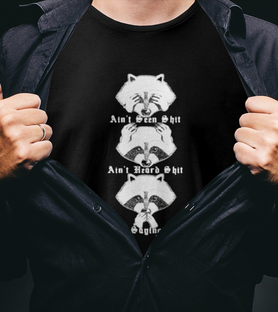 Three Wise Raccoons Ain't Seen Shit Ain't Heard Shit Ain't Saying Shit T-Shirt