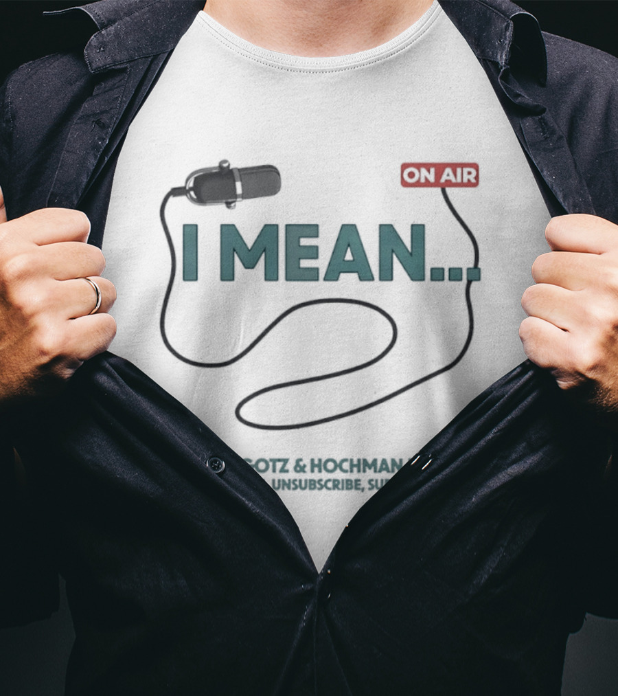 I Mean Stugotz Hochman Podcast On Air Microphone T-Shirt