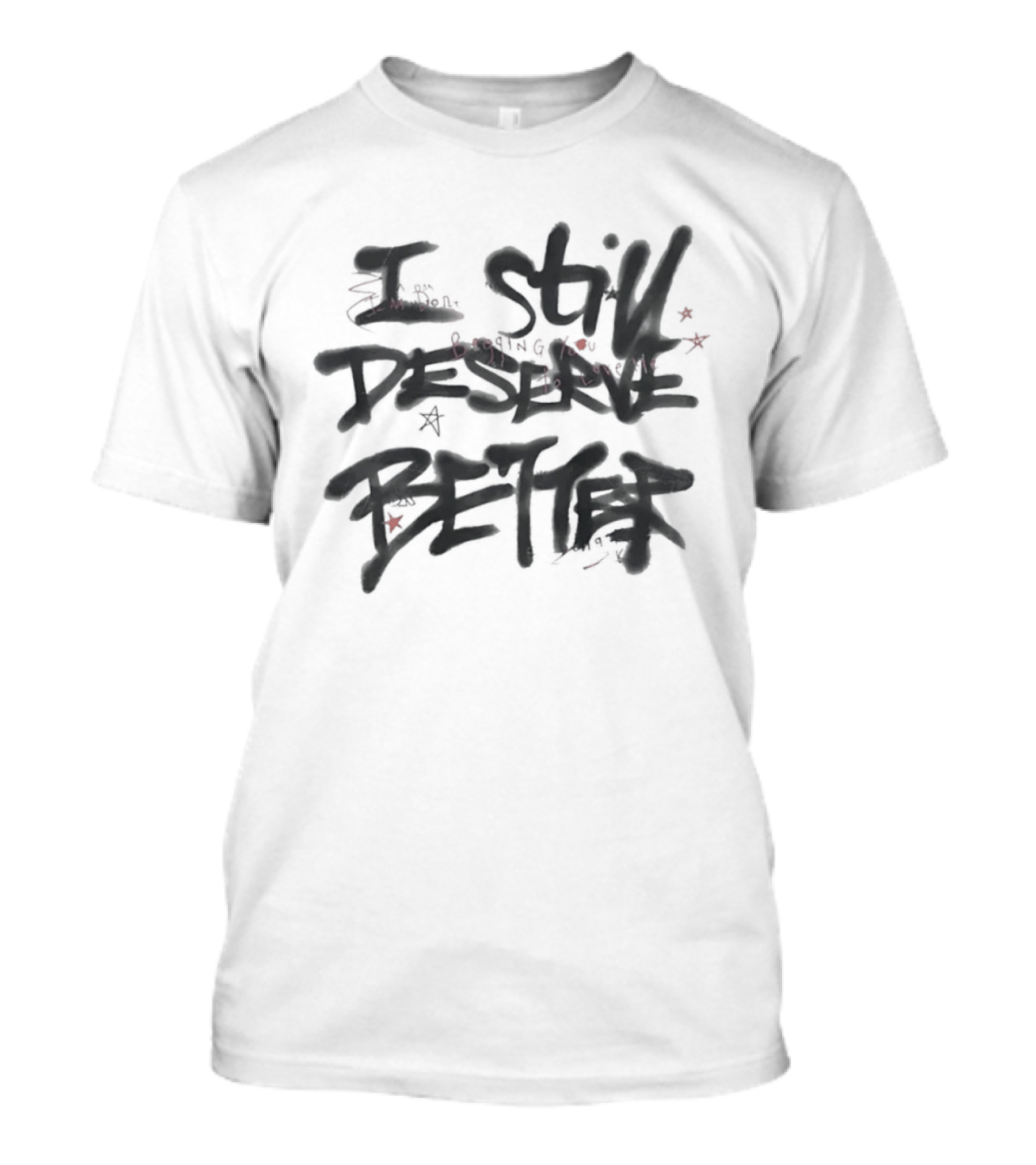 I Still Deserve Better I'm Done Begging You To Love Me T-Shirt
