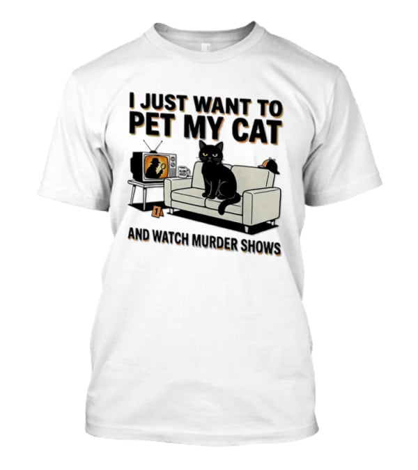 I Just Want To Pet My Cat And Murder Shows Sofa Cat TV T-Shirt