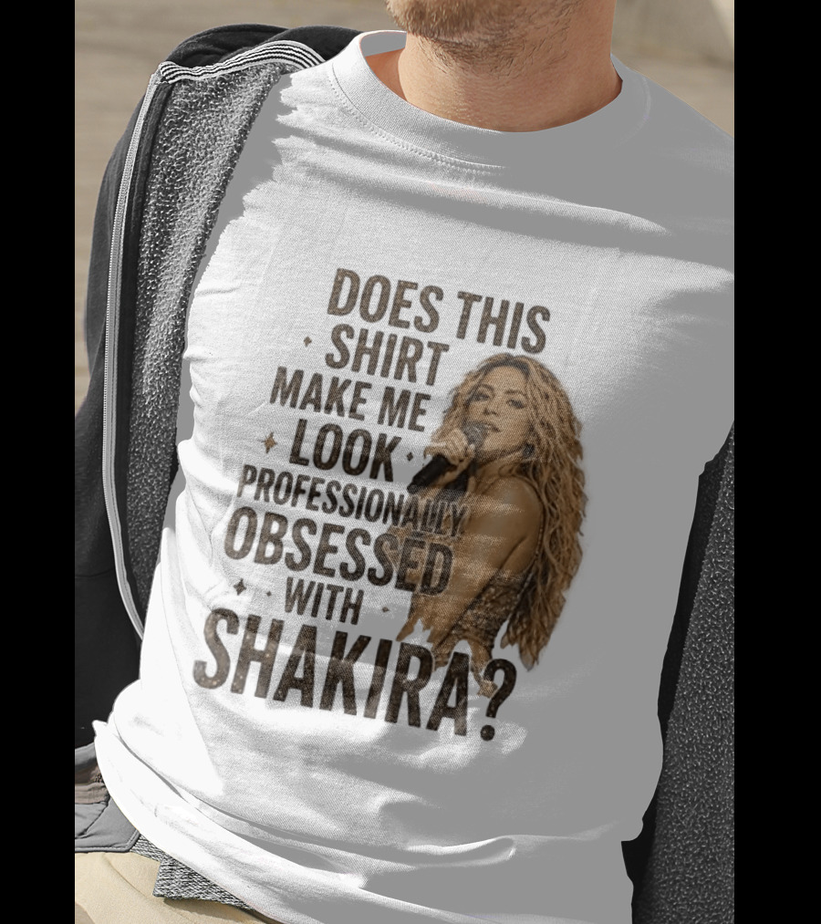 Does This Make Me Look Professionally Obsessed With Shakira? T-Shirt