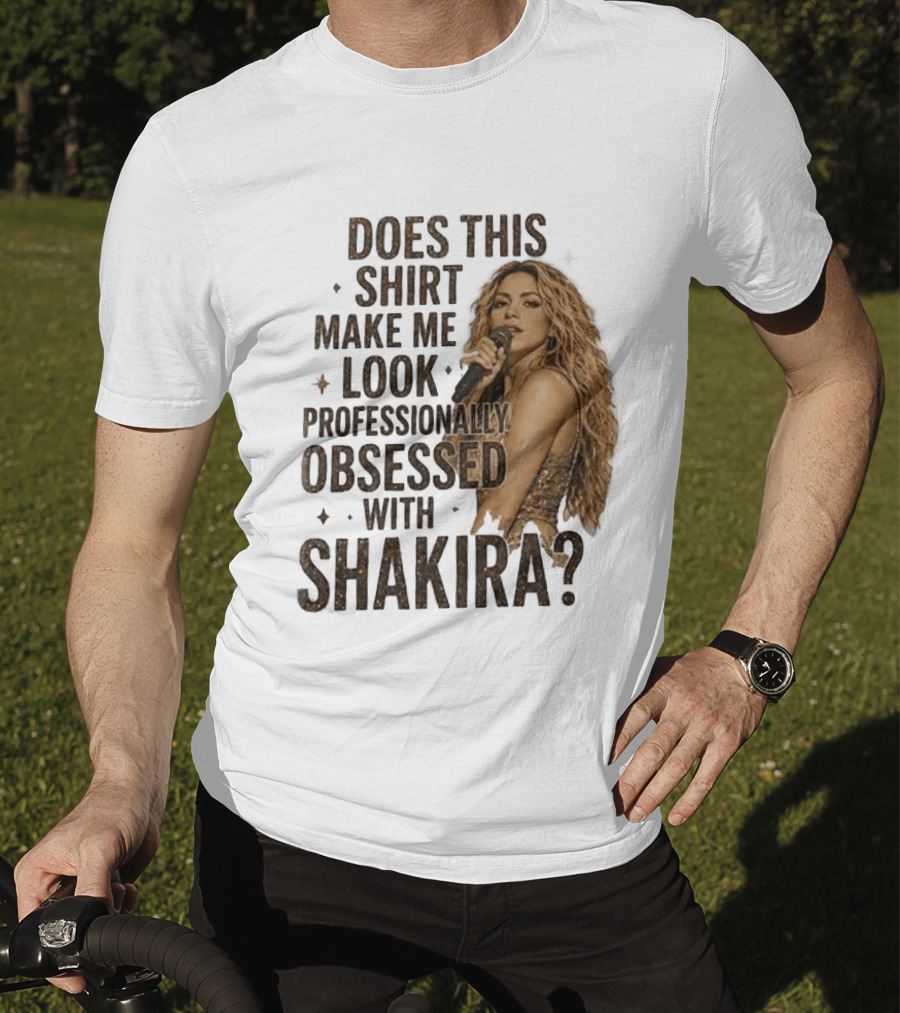 Does This Make Me Look Professionally Obsessed With Shakira? T-Shirt