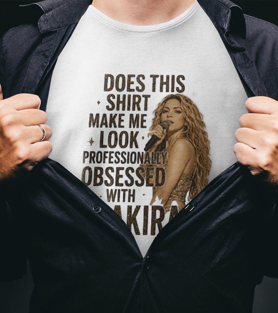 Does This Make Me Look Professionally Obsessed With Shakira? T-Shirt