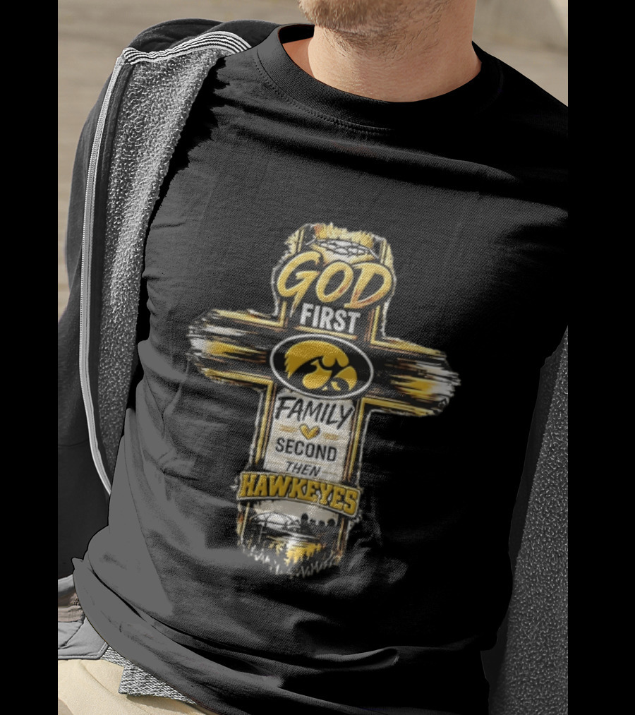 God First Family Second Then Iowa Hawkeyes Cross T-Shirt