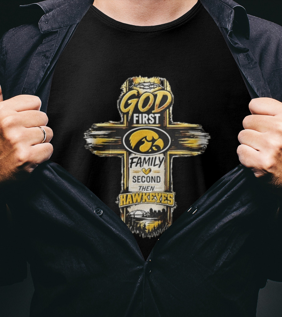 God First Family Second Then Iowa Hawkeyes Cross T-Shirt