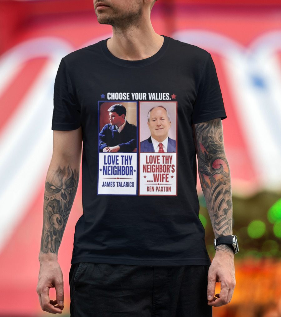 Choose Your Values James Talarico Love Thy Neighbor Ken Paxton Love Thy Neighbor's Wife T-Shirt