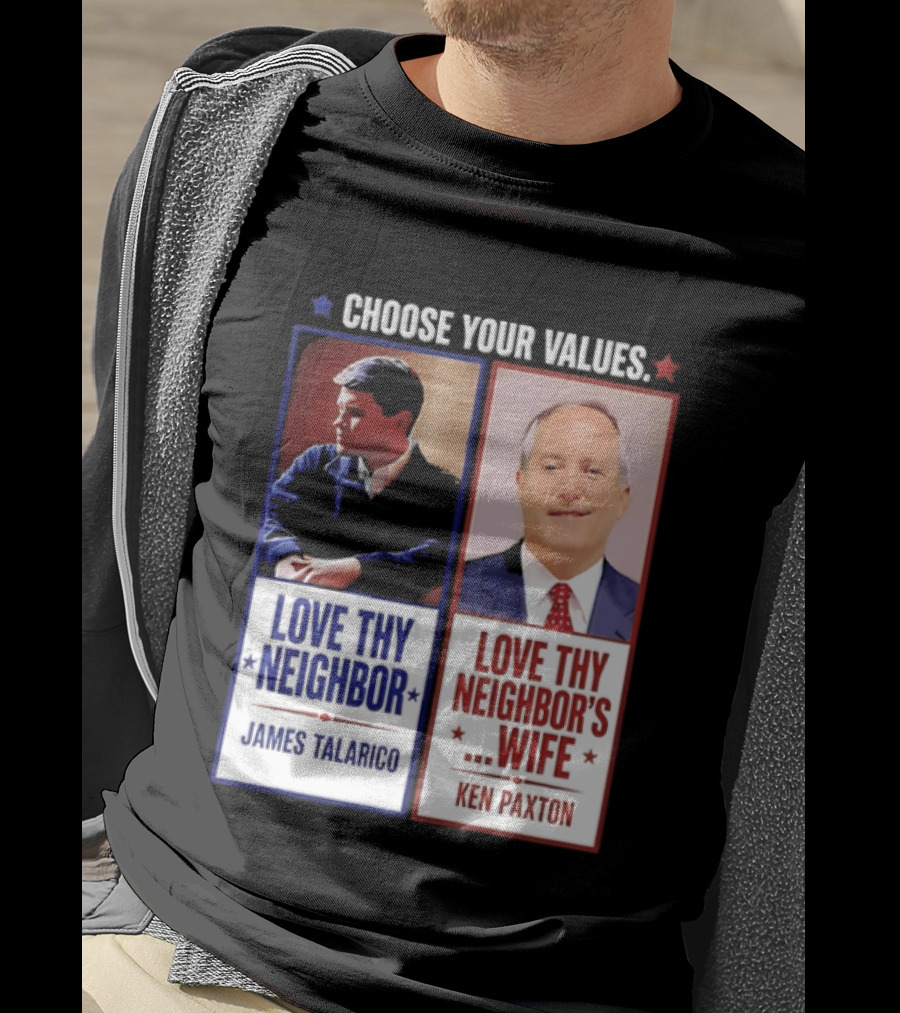 Choose Your Values James Talarico Love Thy Neighbor Ken Paxton Love Thy Neighbor's Wife T-Shirt