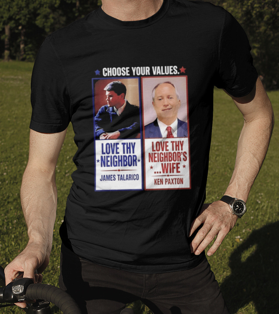 Choose Your Values James Talarico Love Thy Neighbor Ken Paxton Love Thy Neighbor's Wife T-Shirt