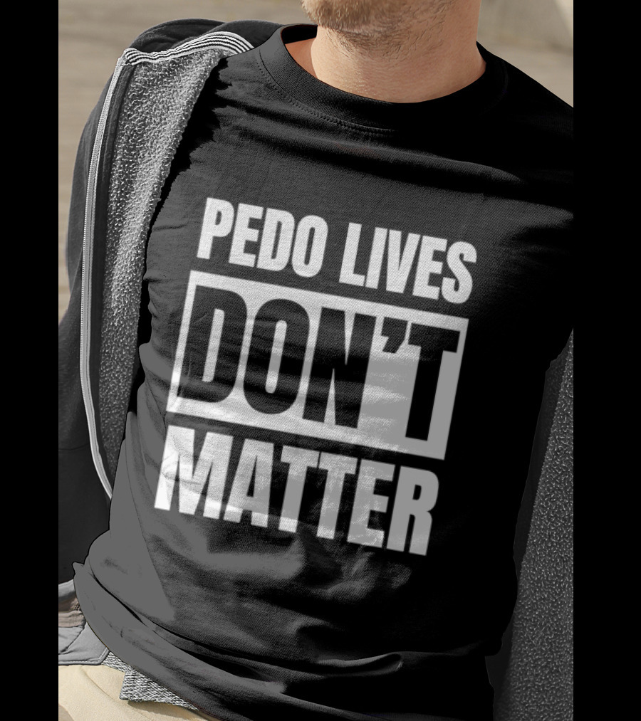 Pedo Lives Don't Matter Controversial T-Shirt