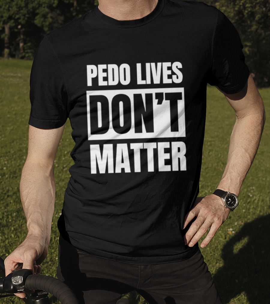Pedo Lives Don't Matter Controversial T-Shirt