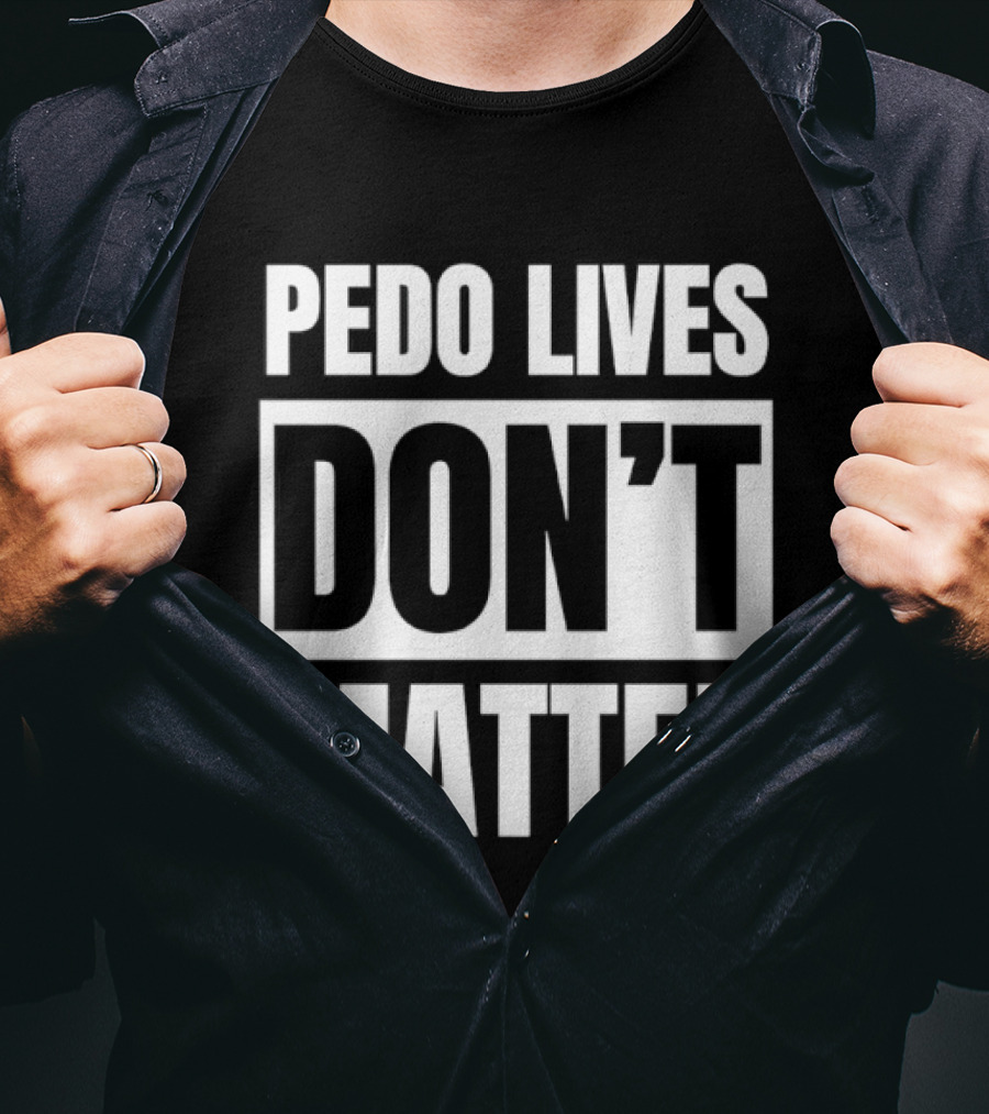 Pedo Lives Don't Matter Controversial T-Shirt