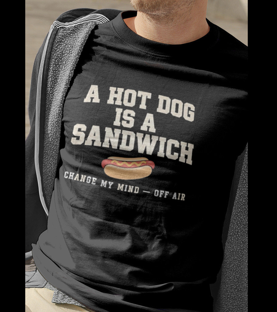 A Hot Dog Is A Sandwich Change My Mind Off Air T-Shirt