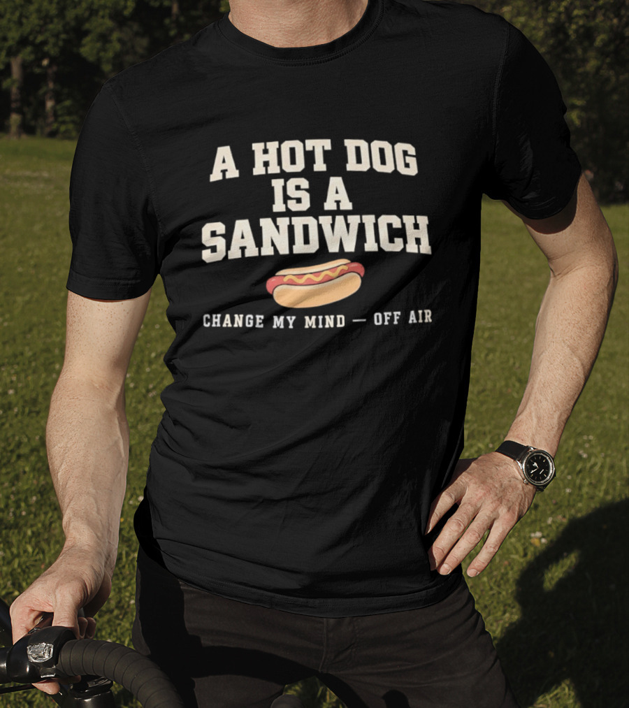 A Hot Dog Is A Sandwich Change My Mind Off Air T-Shirt