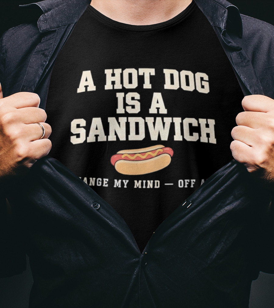A Hot Dog Is A Sandwich Change My Mind Off Air T-Shirt