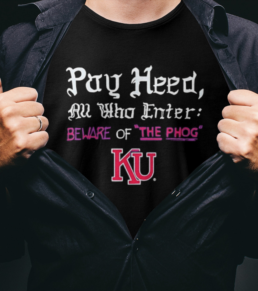 Pay Heed All Who Enter Beware Of The Phog KU Kansas Jayhawks T-Shirt
