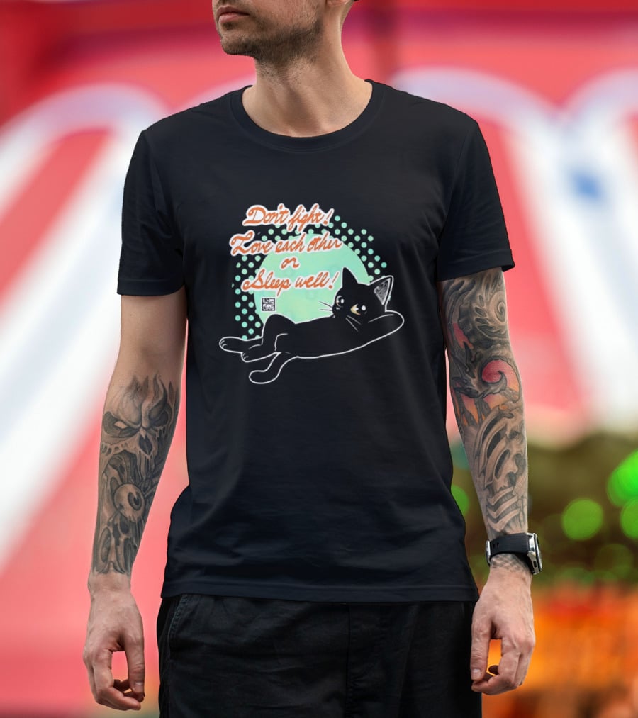 Don't Fight Love Each Other Or Sleep Well Black Cat Playful Message T-Shirt