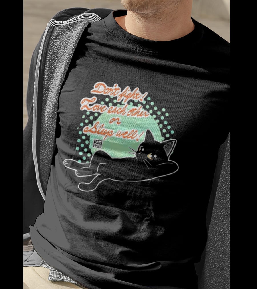 Don't Fight Love Each Other Or Sleep Well Black Cat Playful Message T-Shirt