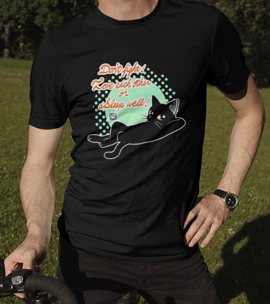 Don't Fight Love Each Other Or Sleep Well Black Cat Playful Message T-Shirt